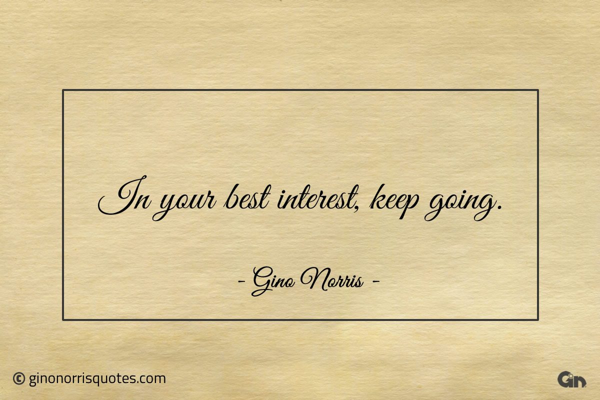 In your best interest keep going ginonorrisquotes