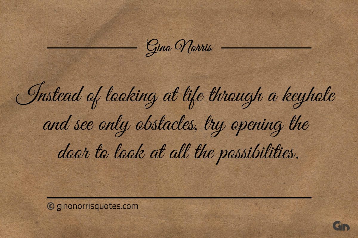 Instead of looking at life through a keyhole ginonorrisquotes