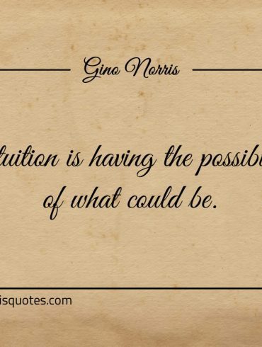 Intuition is having the possibility of what could be ginonorrisquotes