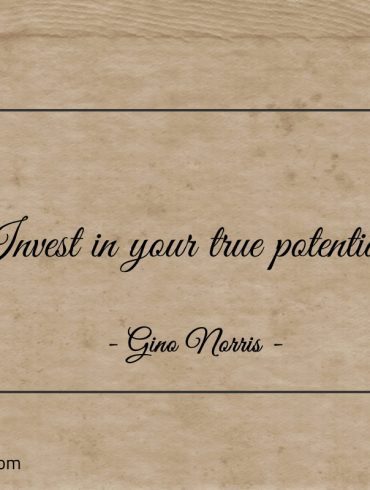Invest in your true potential ginonorrisquotes