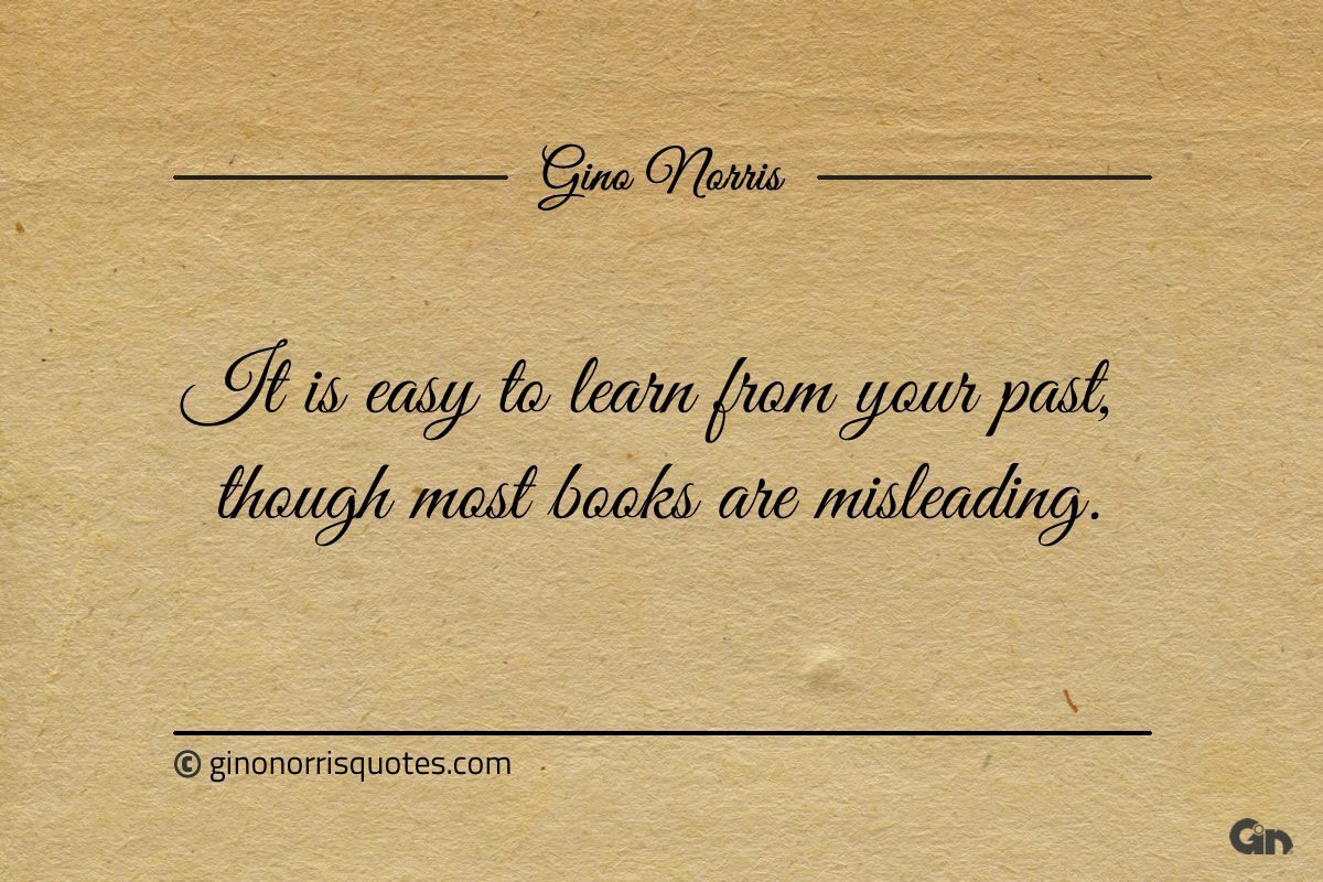 It is easy to learn from your past ginonorrisquotes