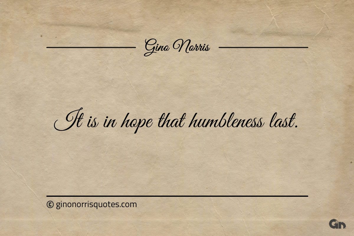 It is in hope that humbleness last ginonorrisquotes