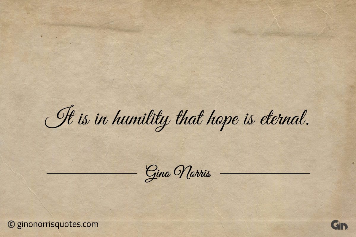 It is in humility that hope is eternal ginonorrisquotes