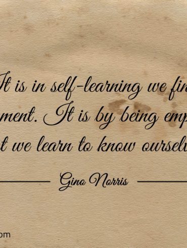 It is in self learning we find empowerment ginonorrisquotes