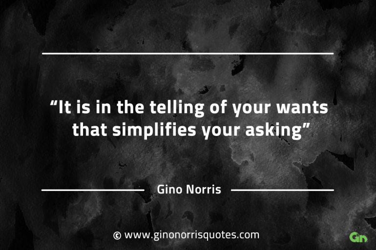 It is in the telling of your wants GinoNorrisQuotesINTJQuotes