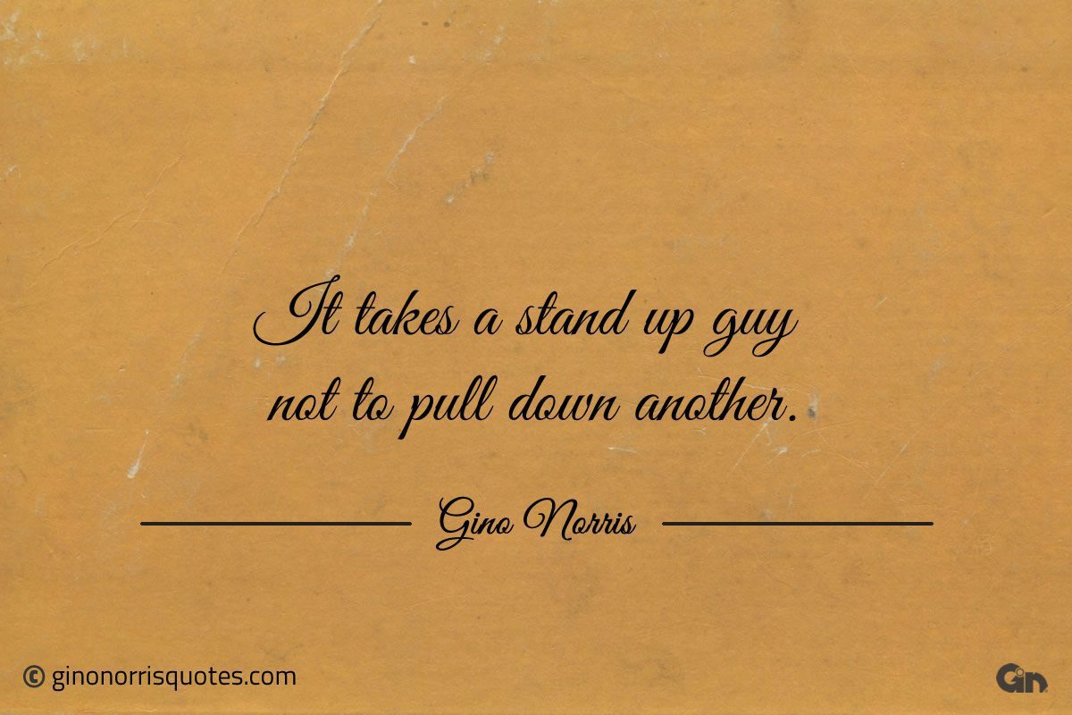 It takes a stand up guy ginonorrisquotes