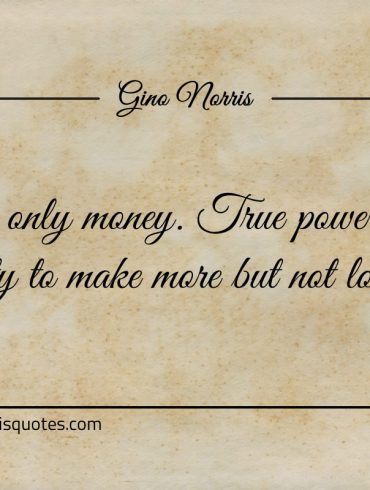Its only money ginonorrisquotes