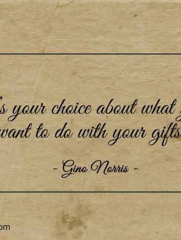 Its your choice about what you want to do ginonorrisquotes