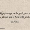 Keep your eye on the goal ginonorrisquotes