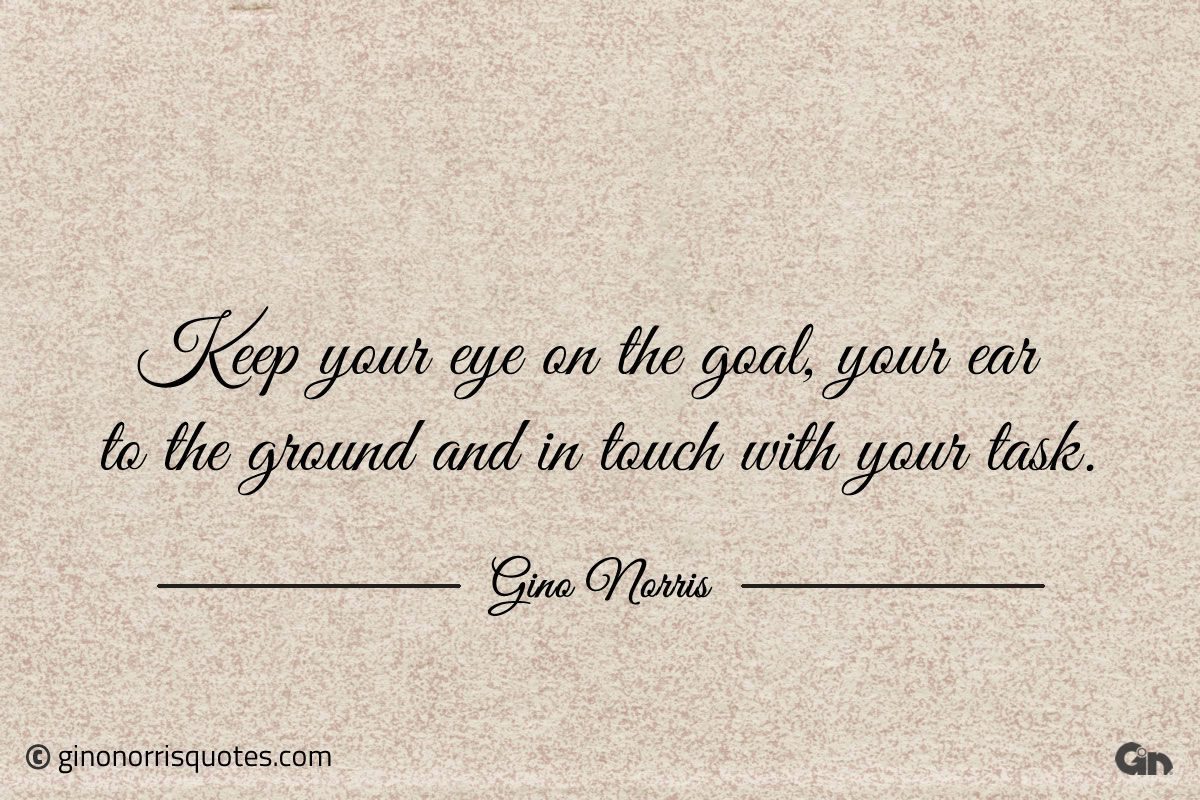 Keep your eye on the goal ginonorrisquotes