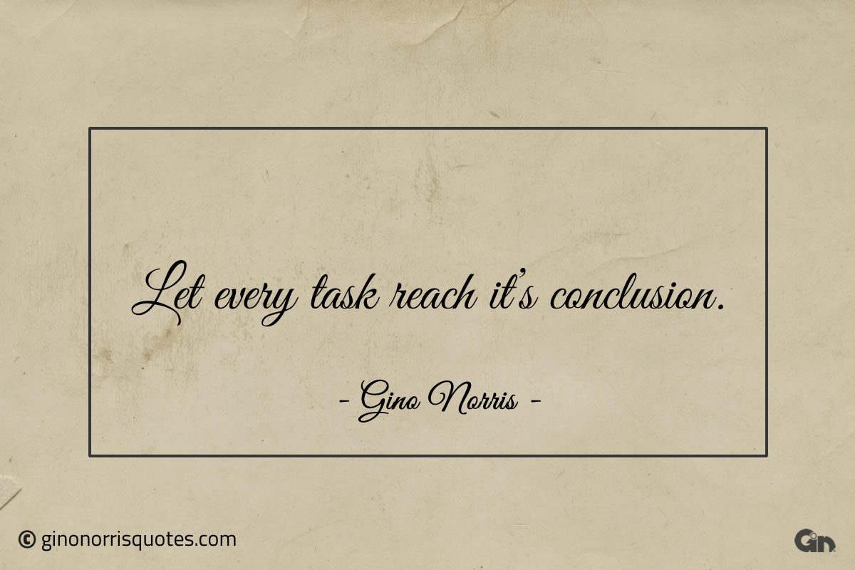 Let every task reach its conclusion ginonorrisquotes