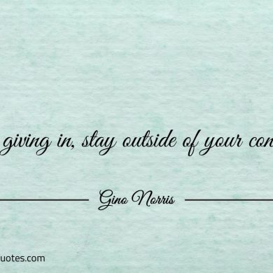 Let giving in stay outside of your control ginonorrisquotes