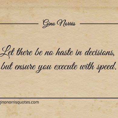 Let there be no haste in decisions ginonorrisquotes