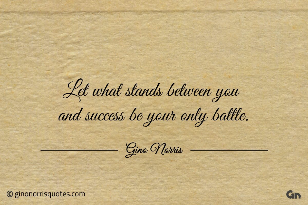 Let what stands between you and success ginonorrisquotes
