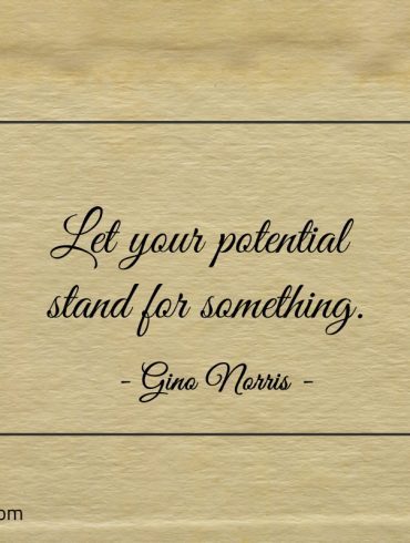Let your potential stand for something ginonorrisquotes