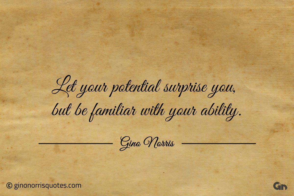 Let your potential surprise you ginonorrisquotes