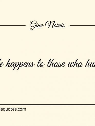 Life happens to those who hustle ginonorrisquotes