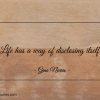 Life has a way of disclosing itself ginonorrisquotes