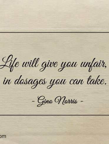Life will give you unfair in dosages you can take ginonorrisquotes