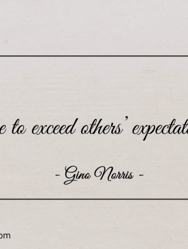 Live to exceed others expectations ginonorrisquotes