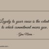 Loyalty to your cause is the extent to which commitment moves you ginonorrisquotes