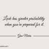 Luck has greater probability when youre prepared for it ginonorrisquotes