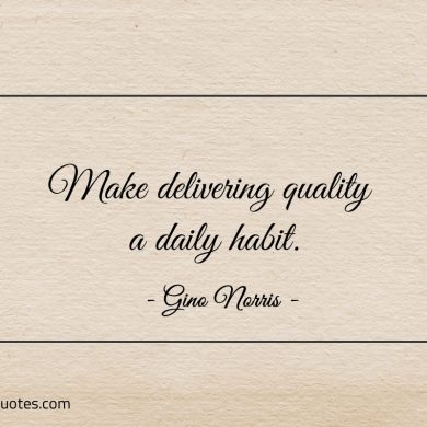 Make delivering quality a daily habit ginonorrisquotes