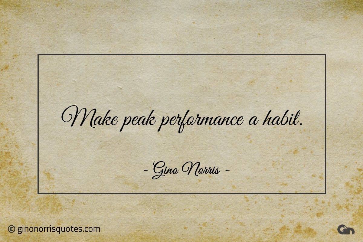 Make peak performance a habit ginonorrisquotes