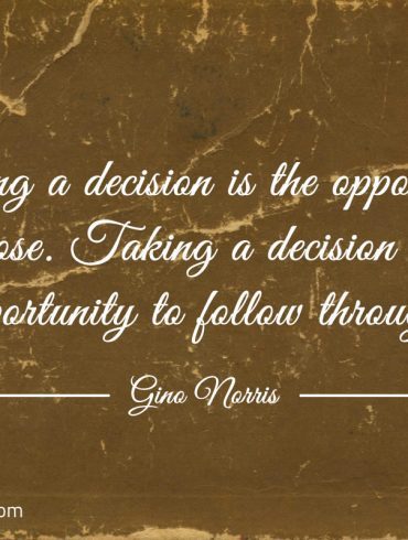 Making a decision is the opportunity to choose ginonorrisquotes