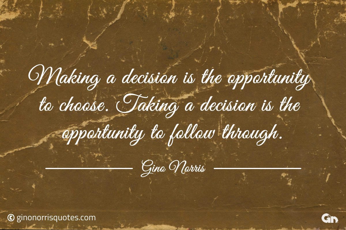 Making a decision is the opportunity to choose ginonorrisquotes