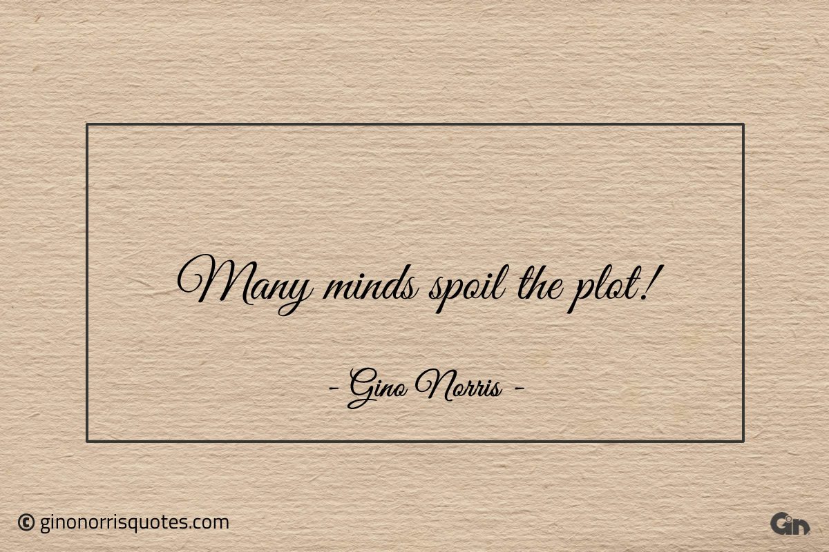 Many minds spoil the plot ginonorrisquotes