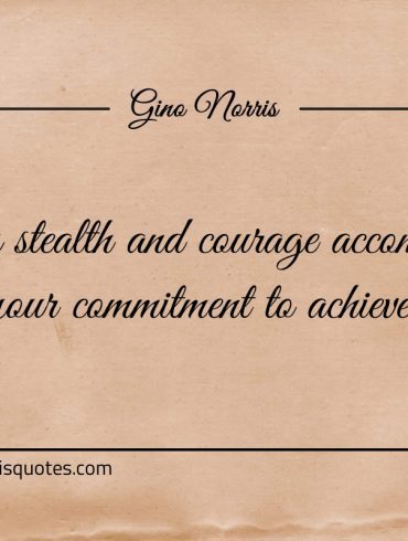 May stealth and courage accompany your commitment ginonorrisquotes