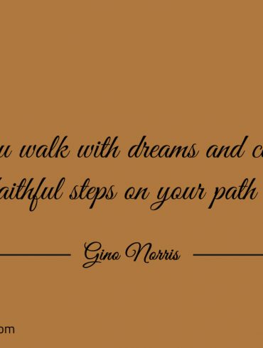 May you walk with dreams and courageous beliefs ginonorrisquotes