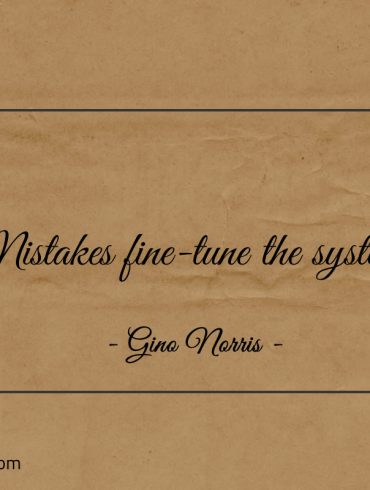 Mistakes fine tune the system ginonorrisquotes