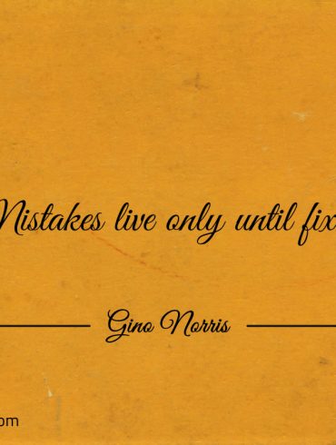 Mistakes live only until fixed ginonorrisquotes
