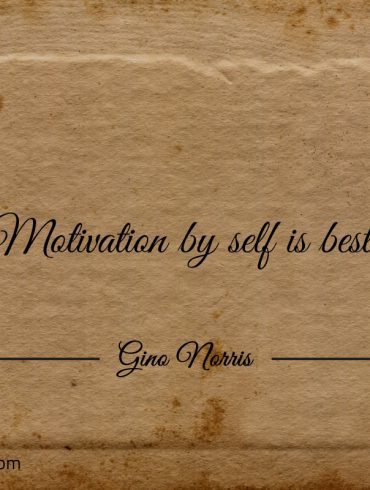 Motivation by self is best ginonorrisquotes