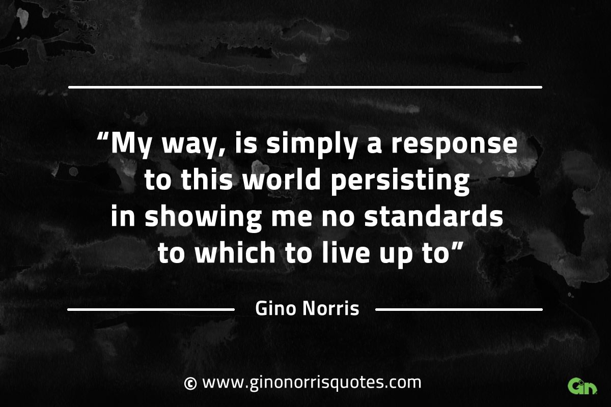 My way is simply a response to this world GinoNorrisQuotes