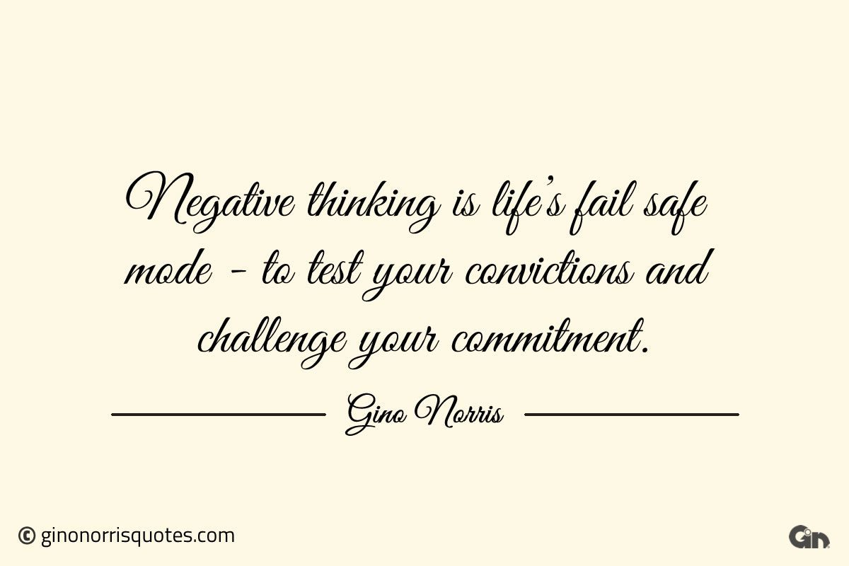 Negative thinking is life’s fail safe ginonorrisquotes