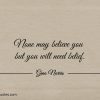 None may believe you but you will need belief ginonorrisquotes
