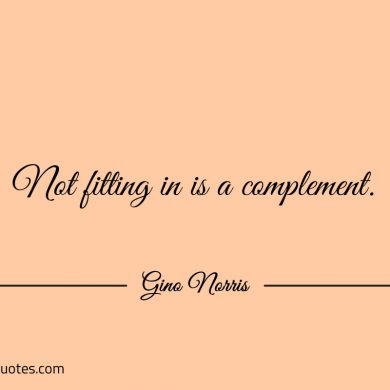 Not fitting in is a complement ginonorrisquotes