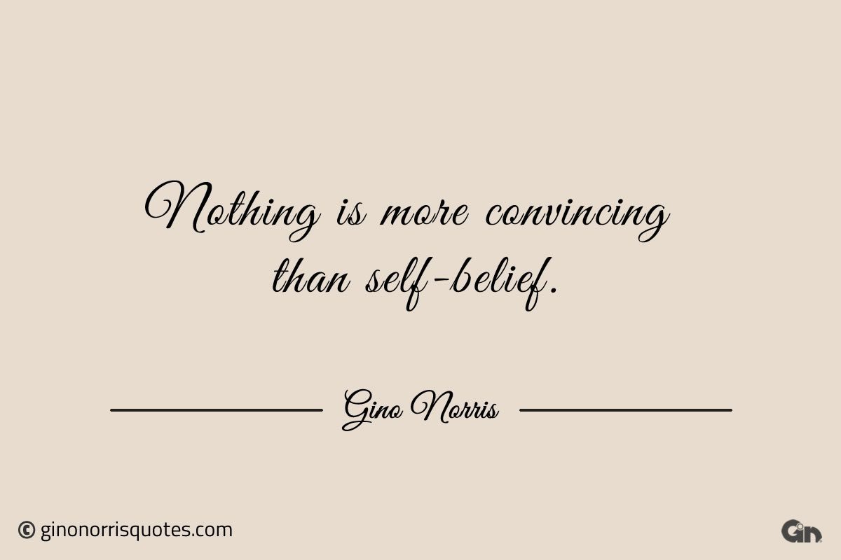 Nothing is more convincing than self belief ginonorrisquotes 1