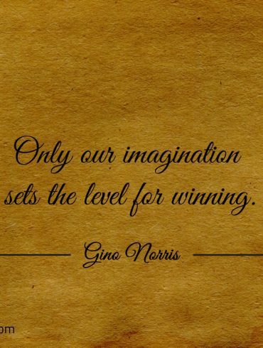 Only our imagination sets the level for winning ginonorrisquotes