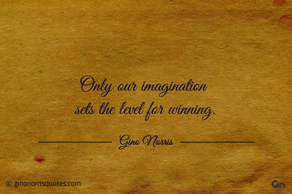 Only our imagination sets the level for winning ginonorrisquotes
