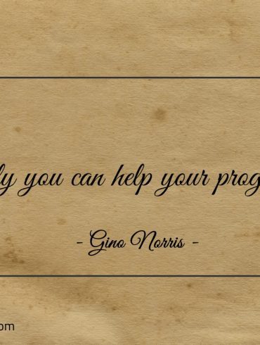 Only you can help your progress ginonorrisquotes