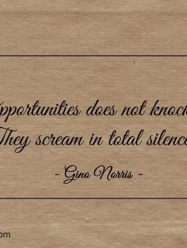 Opportunities does not knock ginonorrisquotes
