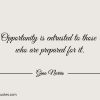 Opportunity is entrusted to those who are prepared for it ginonorrisquotes