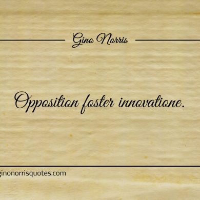 Opposition foster innovation ginonorrisquotes