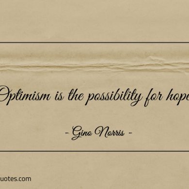 Optimism is the possibility for hope ginonorrisquotes