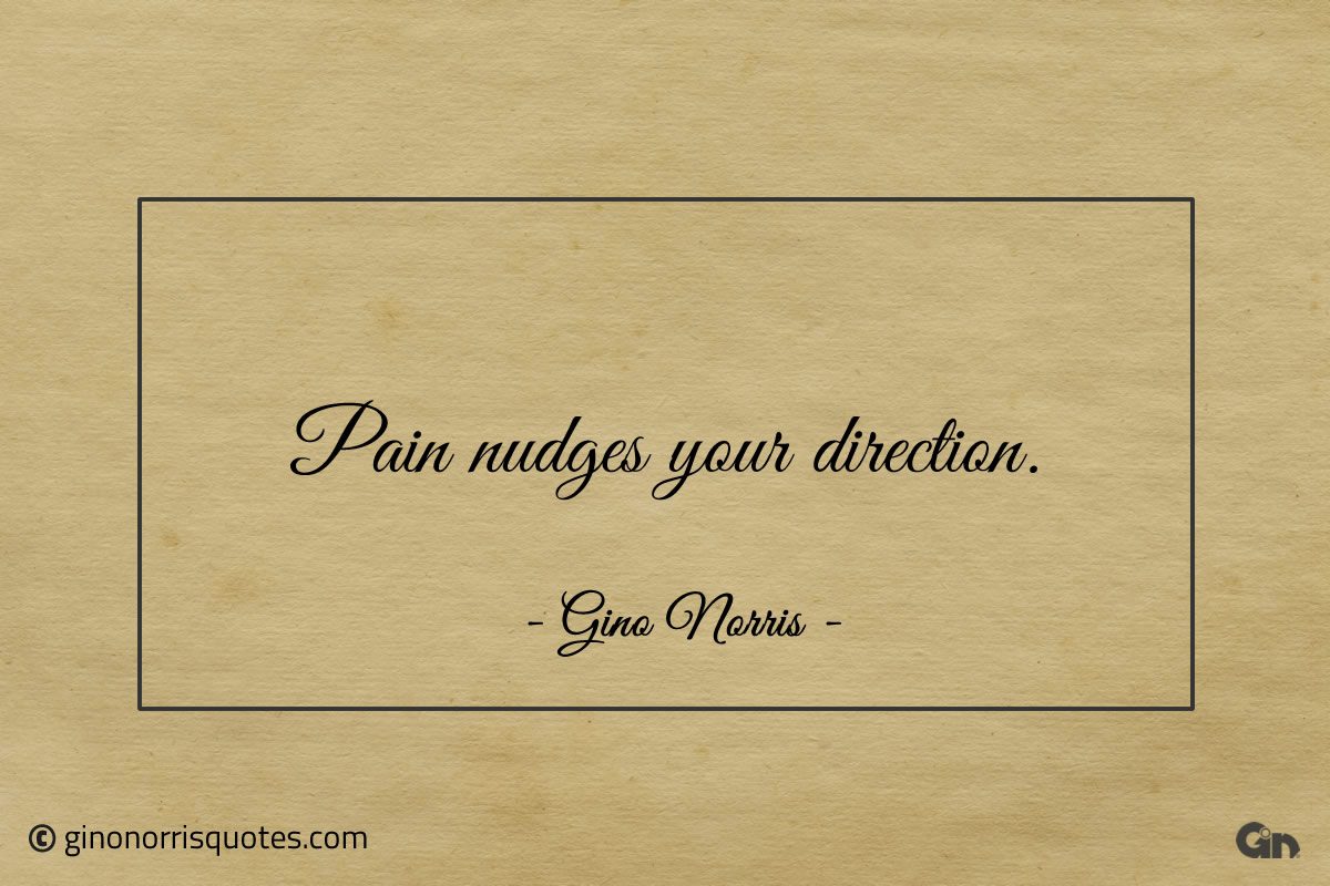 Pain nudges your direction ginonorrisquotes