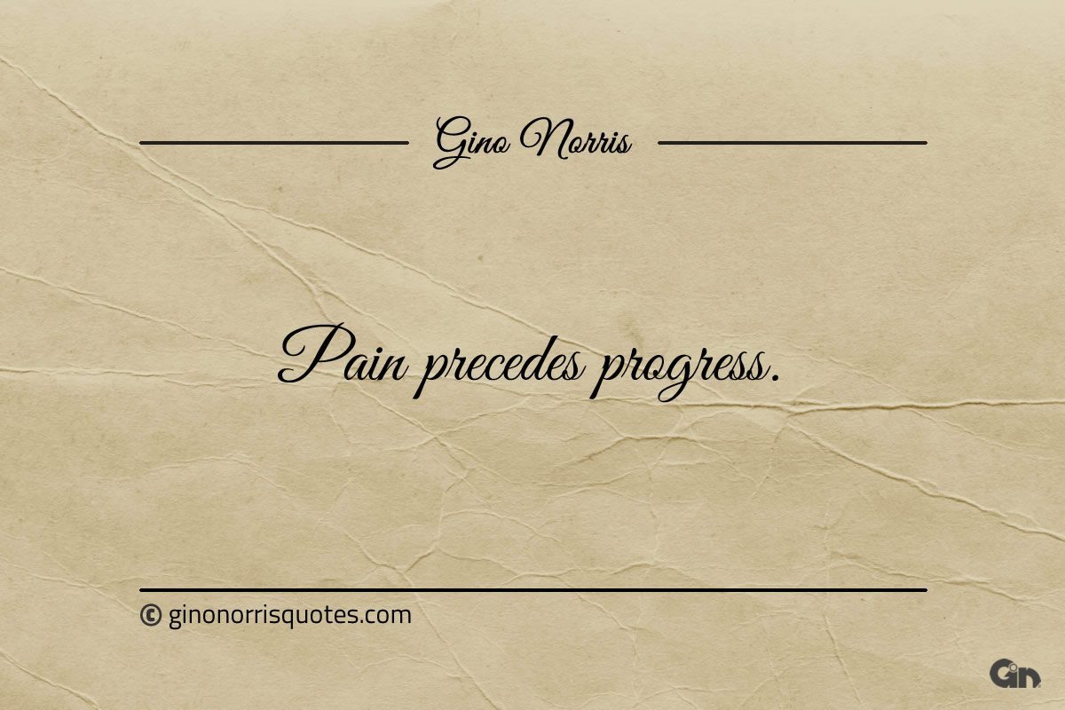 Pain precedes progress ginonorrisquotes